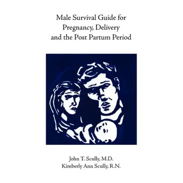 Male Survival Guide for Pregnancy, Delivery and the Post Partum Period