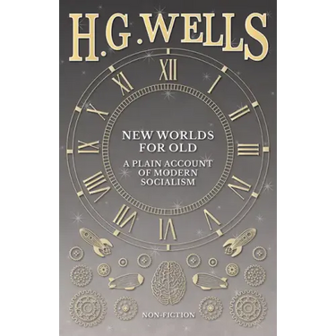 New Worlds For Old: A Plain Account of Modern Socialism