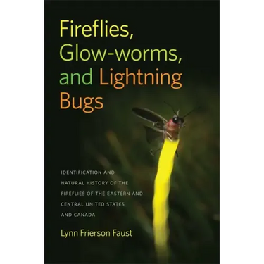 Fireflies, Glow-Worms, and Lightning Bugs: Identification and Natural History of the Fireflies of the Eastern and Central United States and Canada