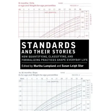 Standards and Their Stories: How Quantifying, Classifying, and Formalizing Practices Shape Everyday Life
