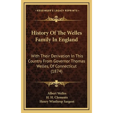 History Of The Welles Family In England: With Their Derivation In This Country From Governor Thomas Welles, Of Connecticut (1874)