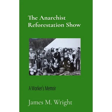 The Anarchist Reforestation Show: A Worker's Memoir