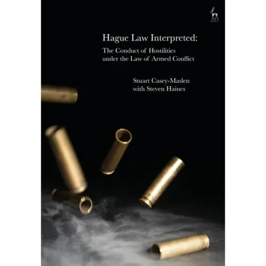 Hague Law Interpreted: The Conduct of Hostilities under the Law of Armed Conflict