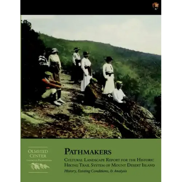 Pathmakers: Cultural Landscape Report for the Historic Hiking Trail System of Mount Desert Island: History, Existing Conditions, & Analysis
