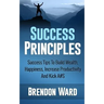 Success Principles: Success Tips To Build Wealth, Happiness, Increase Productivity And Kick A#S