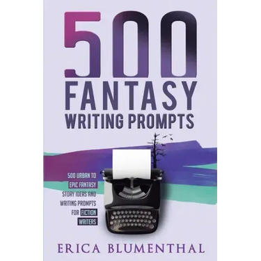 500 Fantasy Writing Prompts: Fantasy Story Ideas and Writing Prompts for Fiction Writers