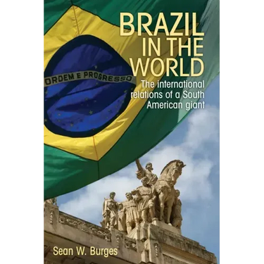 Brazil in the World: The International Relations of a South American Giant