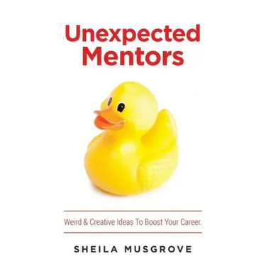 Unexpected Mentors.: Weird & Creative Ideas To Boost Your Career.