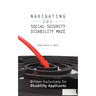 Navigating the Social Security Disability Maze: Written Exclusively for Disability Applicants