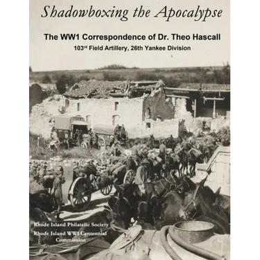 Shadowboxing the Apocalypse: The WW1 Correspondence of Dr. Theo Hascall, 103rd F.A. 26th Yankee Division