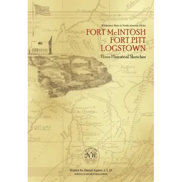 Fort McIntosh, Fort Pitt, Logstown: Three Historical Sketches