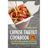Chinese Takeout Cookbook: 75 Favorite Homemade Chinese Takeout Recipes For Everyone