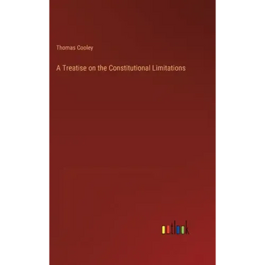 A Treatise on the Constitutional Limitations