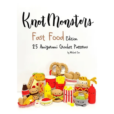 Knotmonsters: Fast Food edition: 25 Amigurumi Crochet Patterns