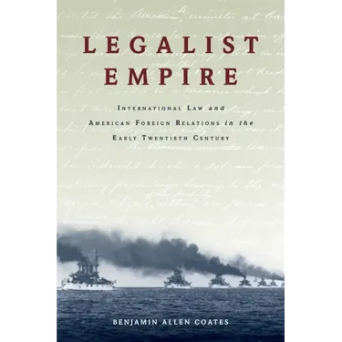 Legalist Empire: International Law and American Foreign Relations in the Early Twentieth Century