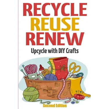 Recycle Reuse Renew: Upcycle With DIY Crafts
