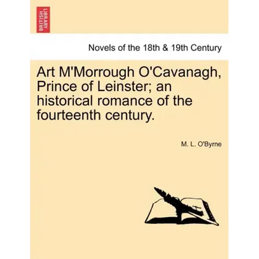 Art M'Morrough O'Cavanagh, Prince of Leinster; An Historical Romance of the Fourteenth Century.