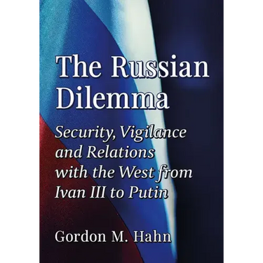 The Russian Dilemma: Security, Vigilance and Relations with the West from Ivan III to Putin