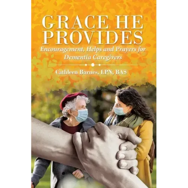 Grace He Provides: Encouragement, Helps and Prayers for Dementia Caregivers
