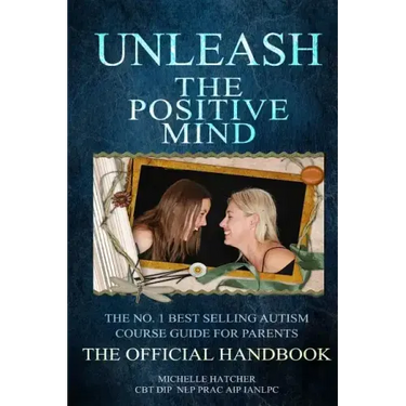 Unleash The Positive Mind: The Ultimate Autism Handbook: The handbook to accompany the revolutionary new CBT course