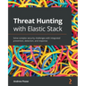 Threat Hunting with Elastic Stack: Solve complex security challenges with integrated prevention, detection, and response
