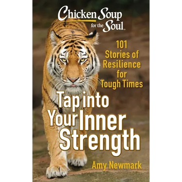 Chicken Soup for the Soul: Tap Into Your Inner Strength: 101 Stories of Resilience for Tough Times