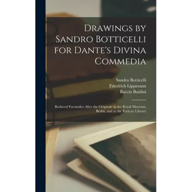 Drawings by Sandro Botticelli for Dante's Divina Commedia: Reduced Facsimiles After the Originals in the Royal Museum, Berlin, and in the Vatican Libr
