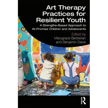 Art Therapy Practices for Resilient Youth: A Strengths-Based Approach to At-Promise Children and Adolescents