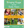 Bringing Hygge Into the Early Years: A Step-By-Step Guide to Bring a Calm and Slow Approach to Your Teaching