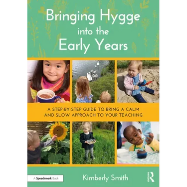 Bringing Hygge Into the Early Years: A Step-By-Step Guide to Bring a Calm and Slow Approach to Your Teaching