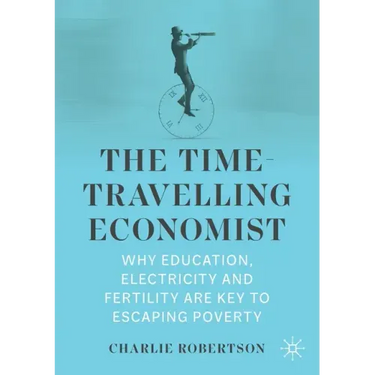 The Time-Travelling Economist: Why Education, Electricity and Fertility Are Key to Escaping Poverty