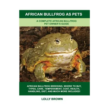 African Bullfrog as Pets: A Complete African Bullfrog Pet Owner's Guide
