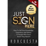 Just Sign Here: How to Sell Your Knowledge, Experience and Advice to People Who Don't Know They Need It