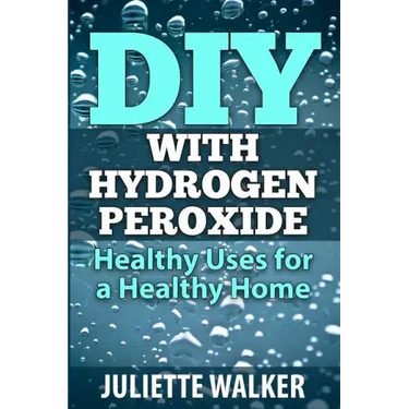 DIY with Hydrogen Peroxide: : Healthy Uses for a Healthy Home