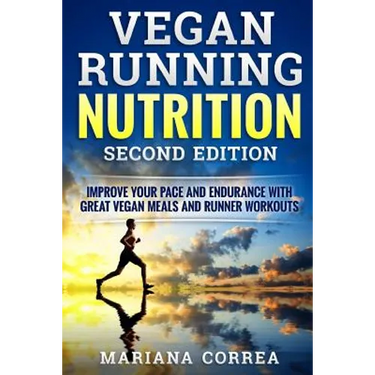 VEGAN RUNNING NUTRITION SECOND EDiTION: IMPROVE YOUR PACE AND ENDURANCE WiTH GREAT VEGAN MEALS AND RUNNER WORKOUTS