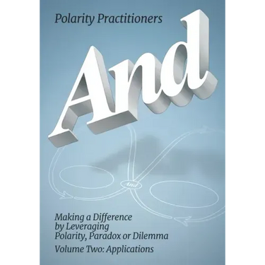 And: Volume 2: Volume 2: Making a Difference by Leveraging Polarity, Paradox or Dilemma: Making a Difference by Leveraging