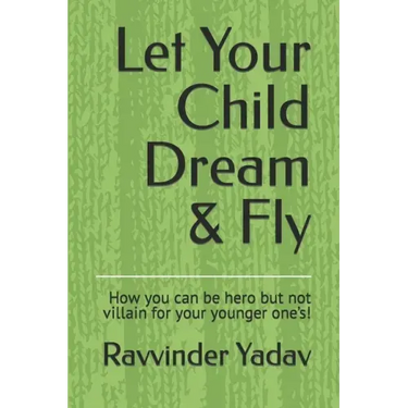Let Your Child Dream & Fly: How you can be hero but not villain for your younger one's!