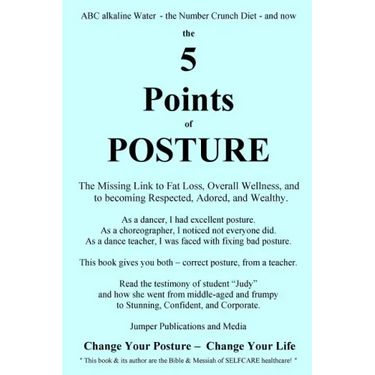 The 5 Points of Posture: the Missing Link to Fat Loss, Overall Wellness, and to becoming Respected, Adored, and Wealthy
