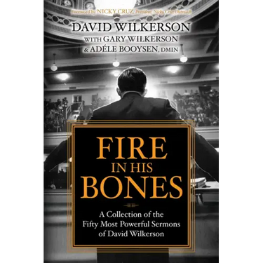 Fire in His Bones: A Collection of the Fifty Most Powerful Sermons of David Wilkerson