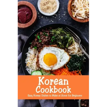 Korean Cookbook: Easy Korean Dishes to Make at Home for Beginners: Korean Home Cooking
