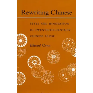 Rewriting Chinese: Style and Innovation in Twentieth-Century Chinese Prose