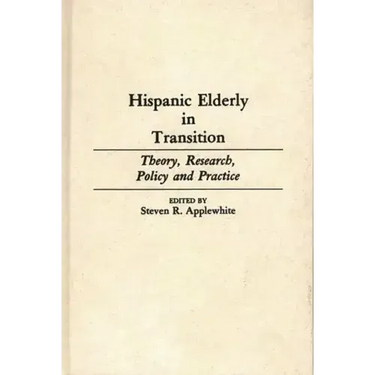 Hispanic Elderly in Transition: Theory, Research, Policy and Practice