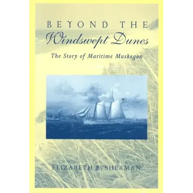 Beyond the Windswept Dunes: The Story of Maritime Michigan