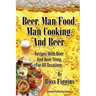 Beer, Man Food, Man Cooking, and Beer: Recipes With Beer and Beer Trivia For All Occasions