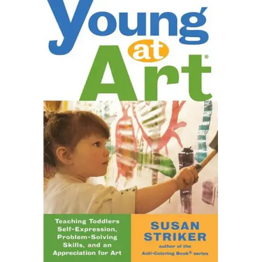 Young at Art: Teaching Toddlers Self-Expression, Problem-Solving Skills, and an Appreciation for Art