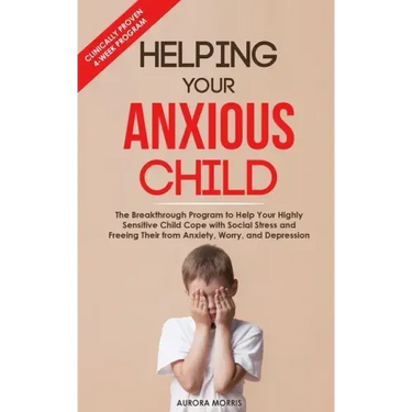 Helping Your Anxious Child: The Breakthrough Program to Help Your Highly Sensitive Child Cope with Social Stress and Freeing Their from Anxiety, W