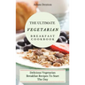 The Ultimate Vegetarian Breakfast Cookbook: Delicious Vegetarian Breakfast Recipes To Start The Day
