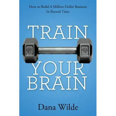 Train Your Brain: How to Build a Million Dollar Business in Record Time