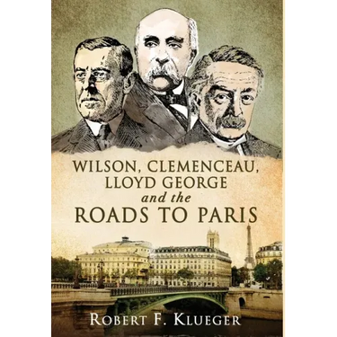Wilson, Clemenceau, Lloyd George and the Roads to Paris