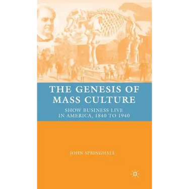 The Genesis of Mass Culture: Show Business Live in America, 1840 to 1940